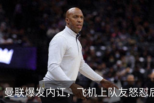 曼联爆发内讧，飞机上队友怒怼后卫真是“精彩